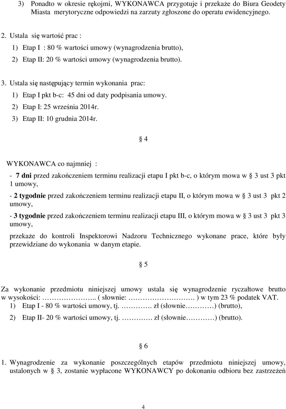 Ustala się następujący termin wykonania prac: 1) Etap I pkt b-c: 45 dni od daty podpisania umowy. 2) Etap I: 25 września 2014r. 3) Etap II: 10 grudnia 2014r.