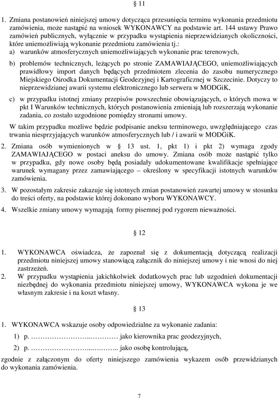 : a) warunków atmosferycznych uniemoŝliwiających wykonanie prac terenowych, b) problemów technicznych, leŝących po stronie ZAMAWIAJĄCEGO, uniemoŝliwiających prawidłowy import danych będących