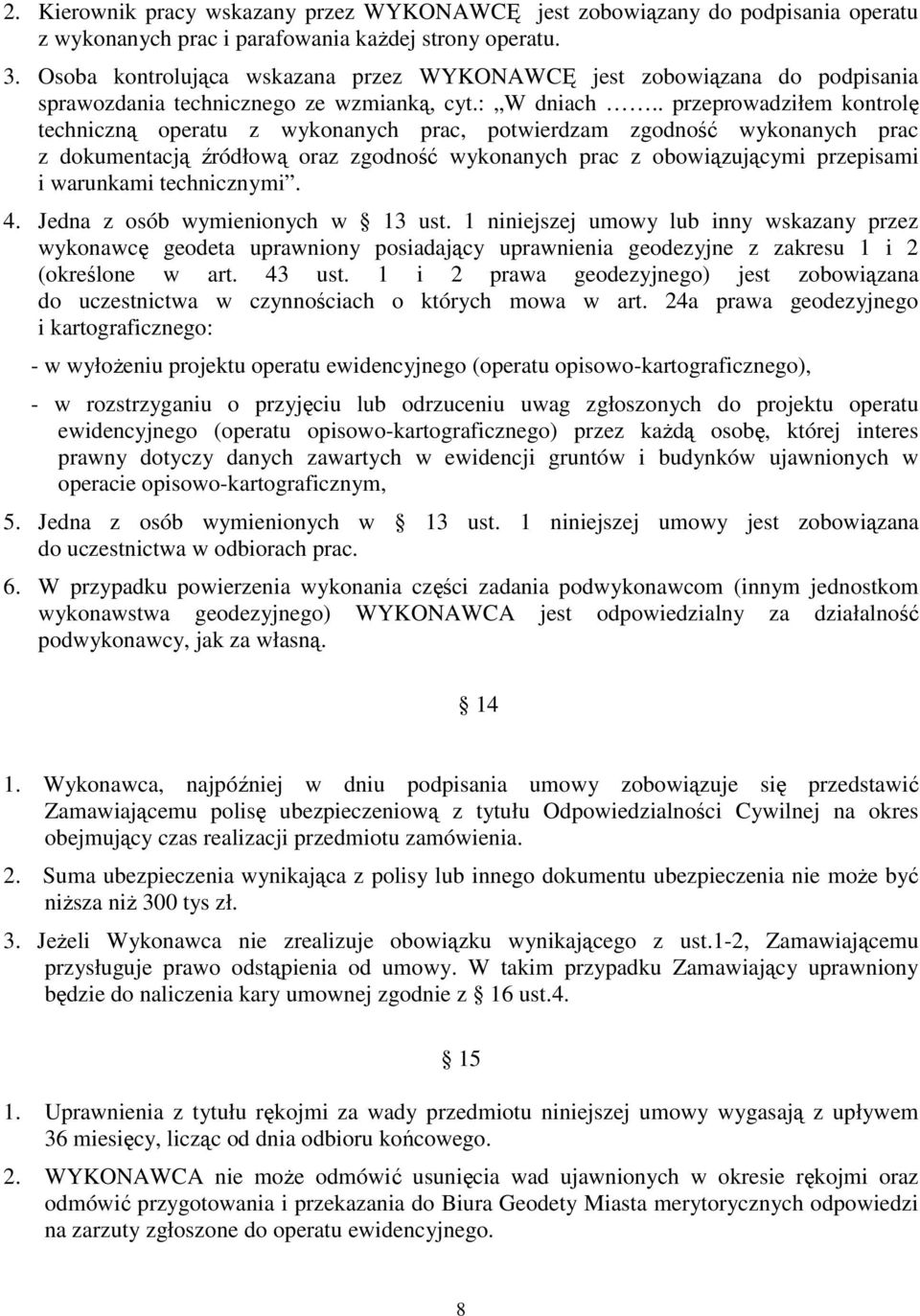 . przeprowadziłem kontrolę techniczną operatu z wykonanych prac, potwierdzam zgodność wykonanych prac z dokumentacją źródłową oraz zgodność wykonanych prac z obowiązującymi przepisami i warunkami