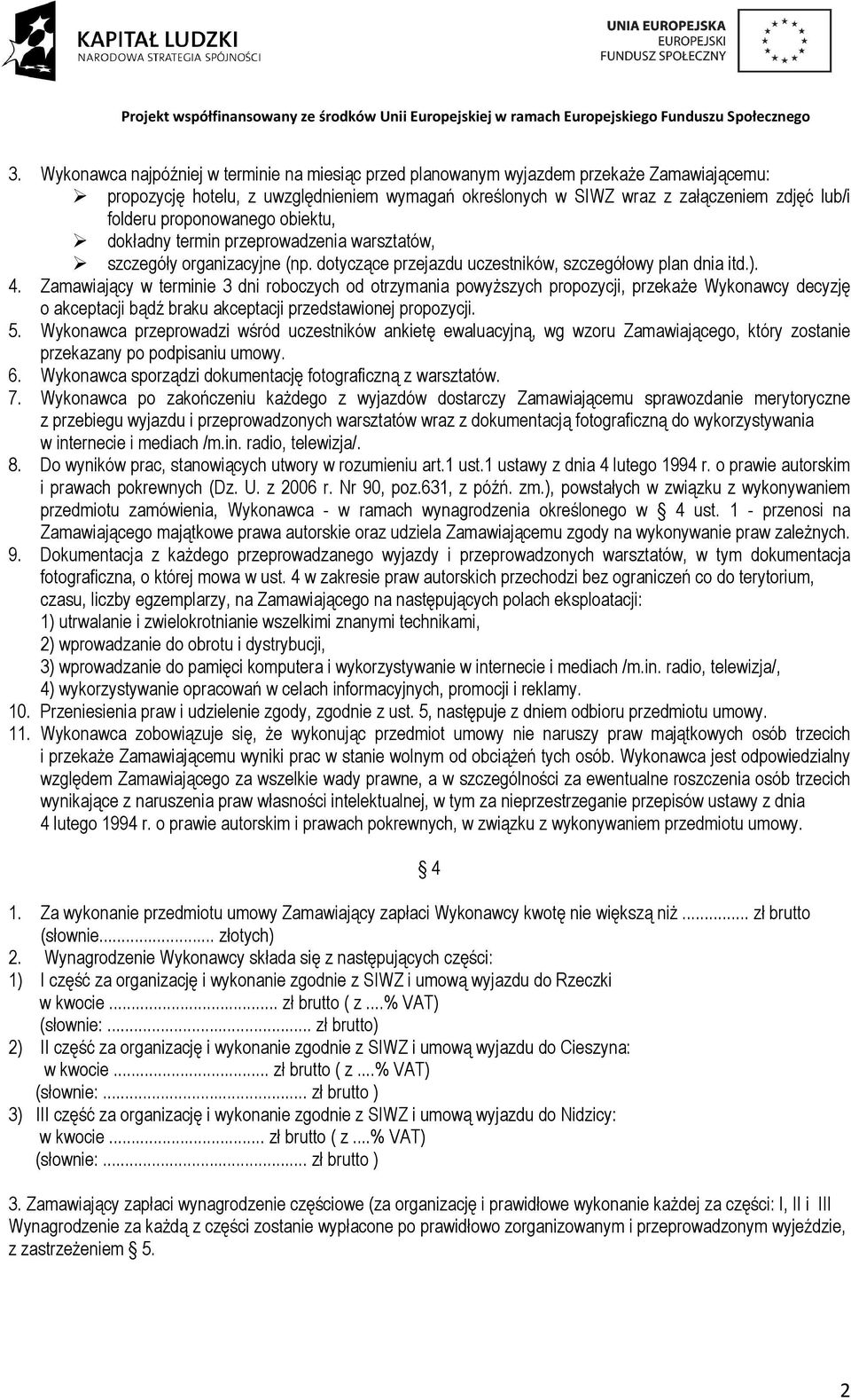 Zamawiający w terminie 3 dni roboczych od otrzymania powyŝszych propozycji, przekaŝe Wykonawcy decyzję o akceptacji bądź braku akceptacji przedstawionej propozycji. 5.
