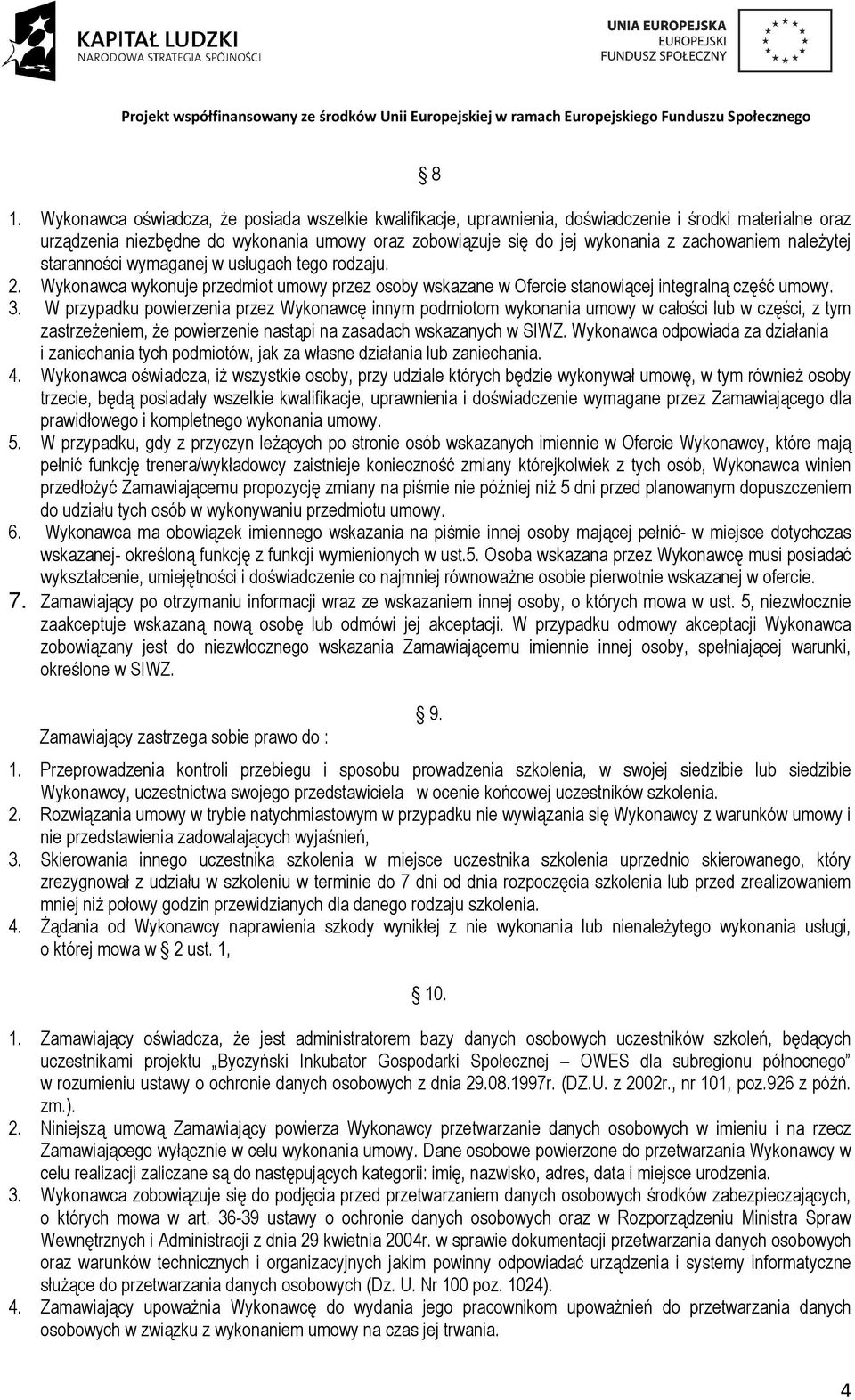 W przypadku powierzenia przez Wykonawcę innym podmiotom wykonania umowy w całości lub w części, z tym zastrzeŝeniem, Ŝe powierzenie nastąpi na zasadach wskazanych w SIWZ.