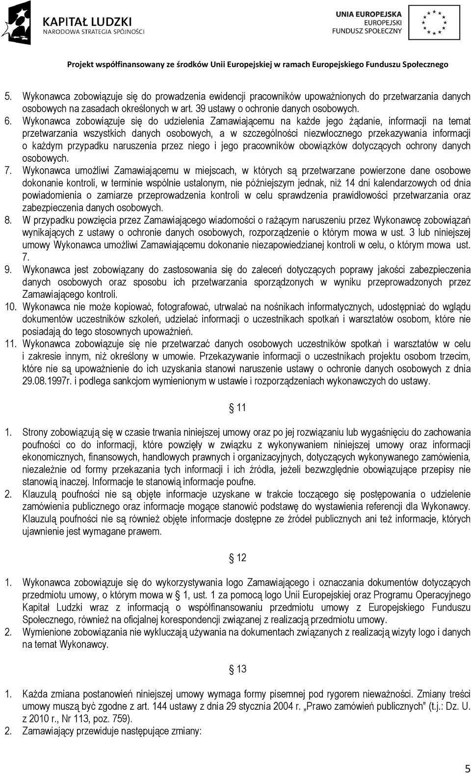 kaŝdym przypadku naruszenia przez niego i jego pracowników obowiązków dotyczących ochrony danych osobowych. 7.