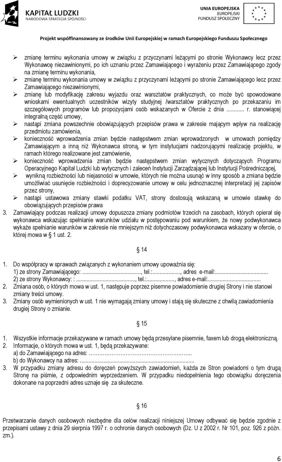warsztatów praktycznych, co moŝe być spowodowane wnioskami ewentualnych uczestników wizyty studyjnej /warsztatów praktycznych po przekazaniu im szczegółowych programów lub propozycjami osób