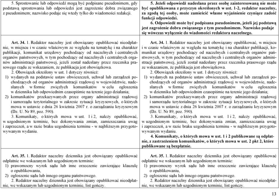 Redaktor naczelny jest obowiązany opublikować nieodpłatnie, w miejscu i w czasie właściwym ze względu na tematykę i na charakter publikacji, komunikat urzędowy pochodzący od naczelnych i centralnych