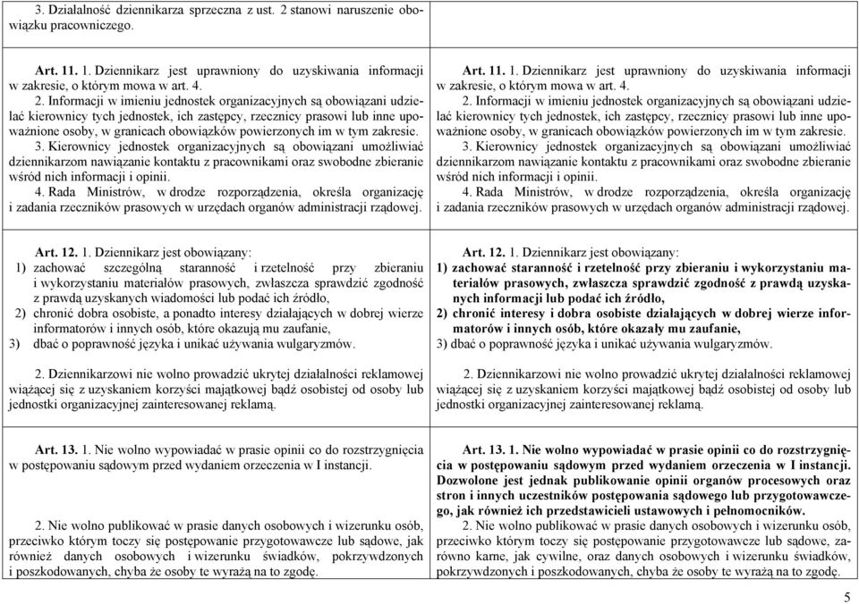 Informacji w imieniu jednostek organizacyjnych są obowiązani udzielać kierownicy tych jednostek, ich zastępcy, rzecznicy prasowi lub inne upoważnione osoby, w granicach obowiązków powierzonych im w