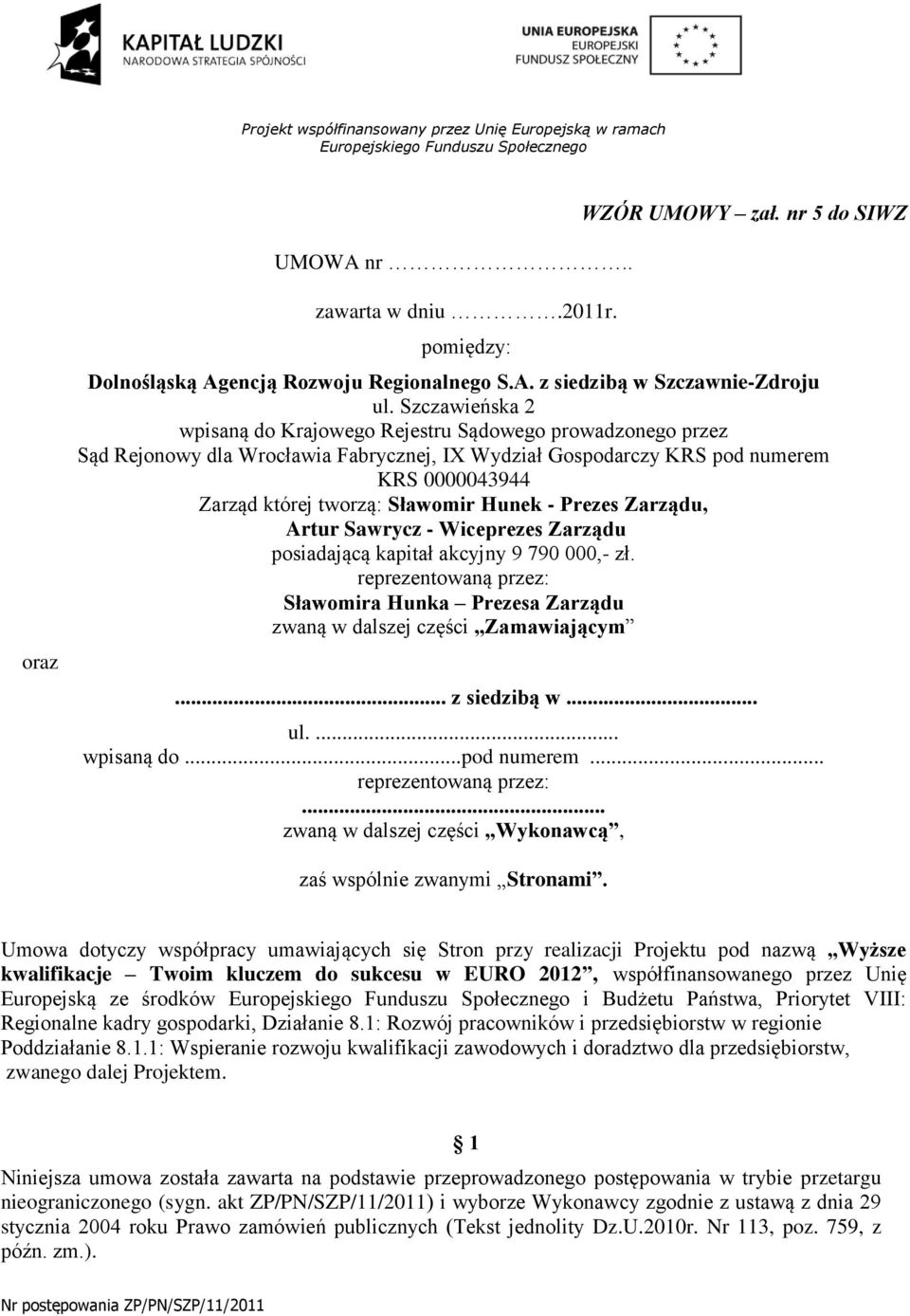 Szczawieńska 2 wpisaną do Krajowego Rejestru Sądowego prowadzonego przez Sąd Rejonowy dla Wrocławia Fabrycznej, IX Wydział Gospodarczy KRS pod numerem KRS 0000043944 Zarząd której tworzą: Sławomir
