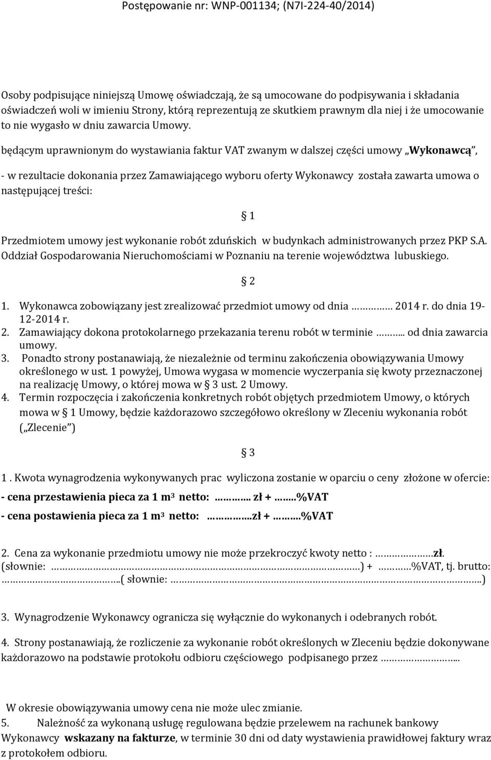będącym uprawnionym do wystawiania faktur VAT zwanym w dalszej części umowy Wykonawcą, - w rezultacie dokonania przez Zamawiającego wyboru oferty Wykonawcy została zawarta umowa o następującej