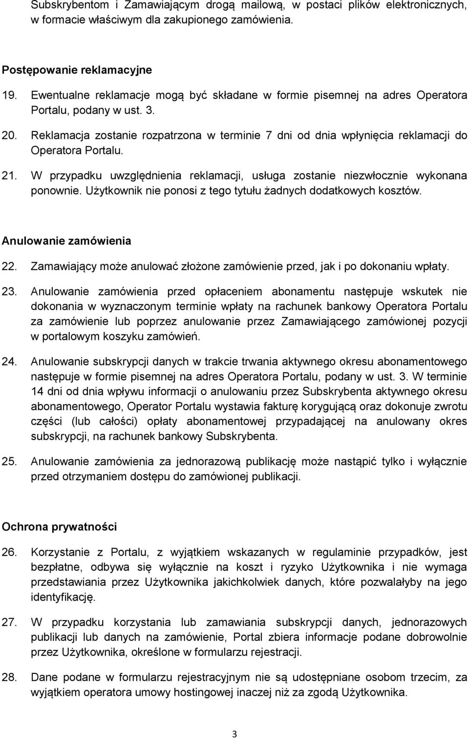 Reklamacja zostanie rozpatrzona w terminie 7 dni od dnia wpłynięcia reklamacji do Operatora Portalu. 21. W przypadku uwzględnienia reklamacji, usługa zostanie niezwłocznie wykonana ponownie.