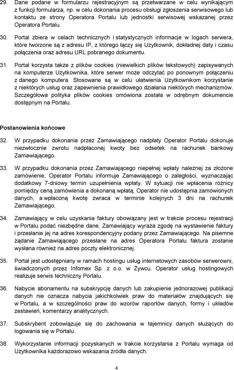 Portal zbiera w celach technicznych i statystycznych informacje w logach serwera, które tworzone są z adresu IP, z którego łączy się Użytkownik, dokładnej daty i czasu połączenia oraz adresu URL