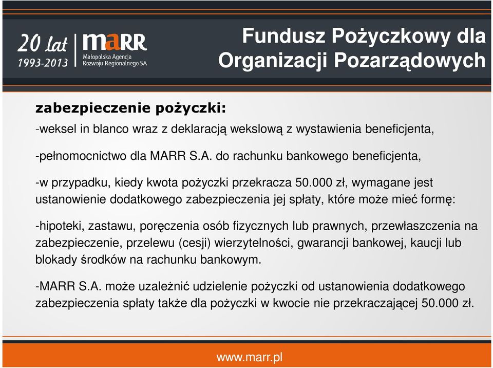 000 zł, wymagane jest ustanowienie dodatkowego zabezpieczenia jej spłaty, które moŝe mieć formę: -hipoteki, zastawu, poręczenia osób fizycznych lub prawnych,