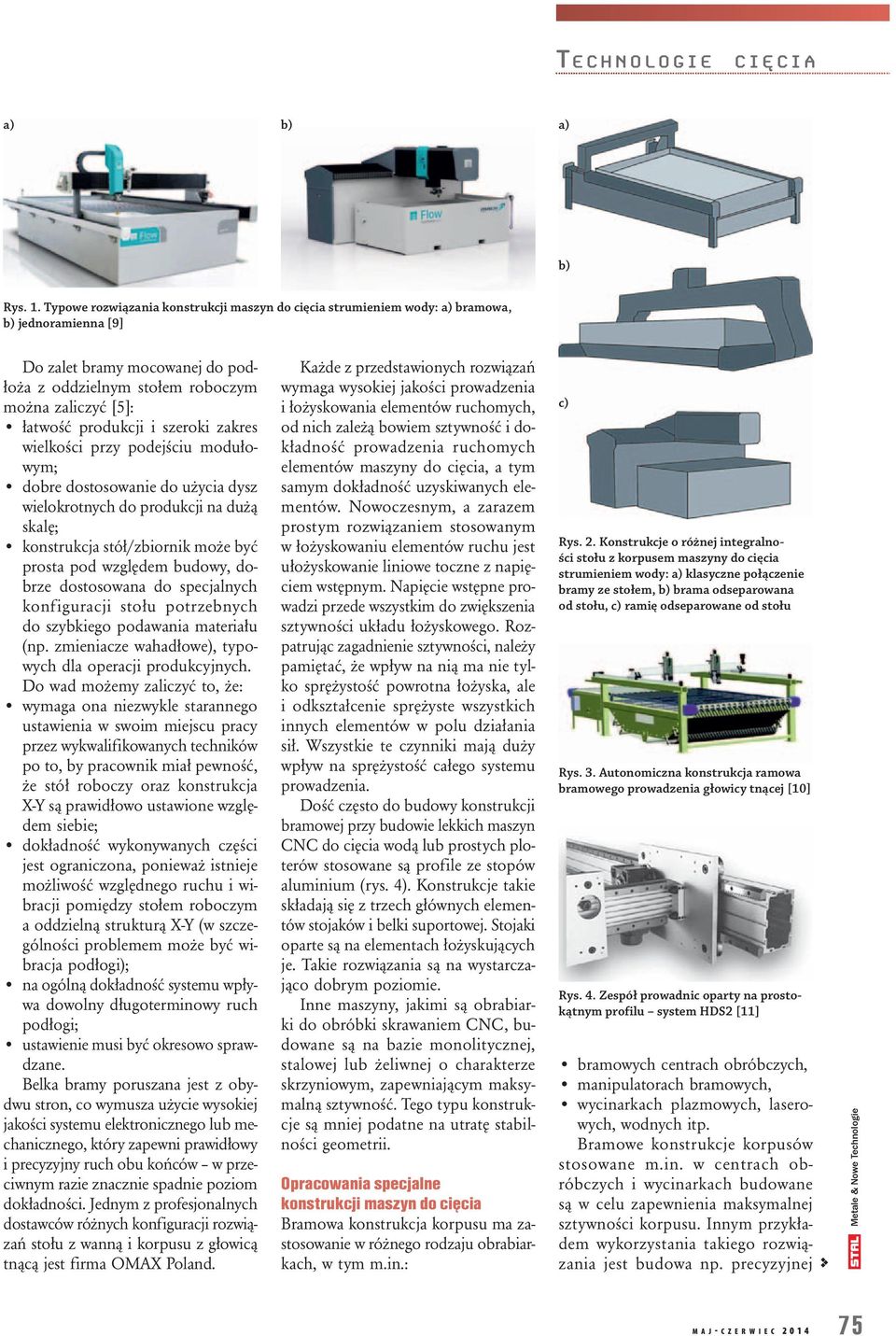 szeroki zakres wielkości przy podejściu modułowym; dobre dostosowanie do użycia dysz wielokrotnych do produkcji na dużą skalę; konstrukcja stół/zbiornik może być prosta pod względem budowy, dobrze