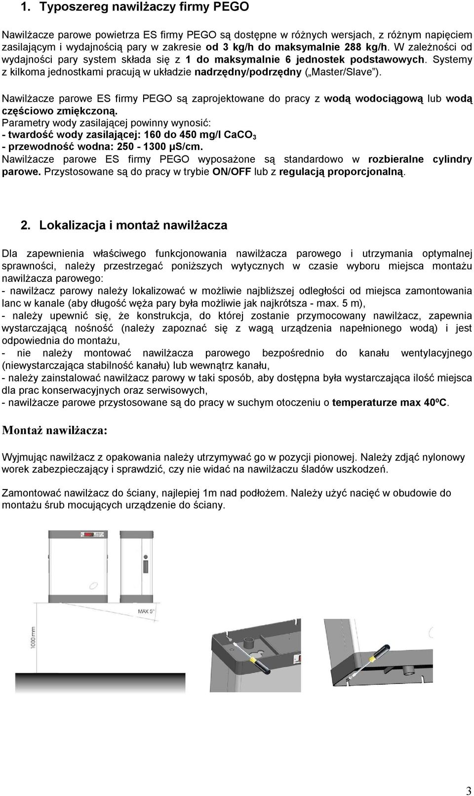 Nawilżacze parowe ES firmy PEGO są zaprojektowane do pracy z wodą wodociągową lub wodą częściowo zmiękczoną.