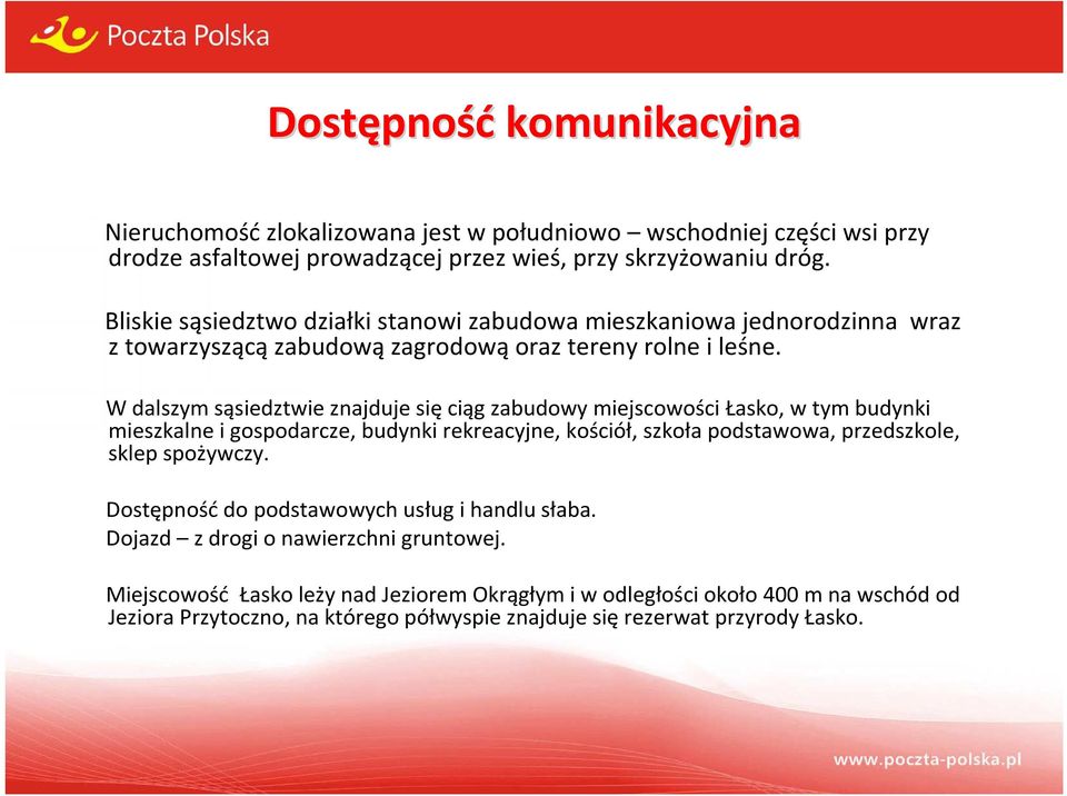 W dalszym sąsiedztwie znajduje się ciąg zabudowy miejscowości Łasko, w tym budynki mieszkalne i gospodarcze, budynki rekreacyjne, kościół, szkoła podstawowa, przedszkole, sklep