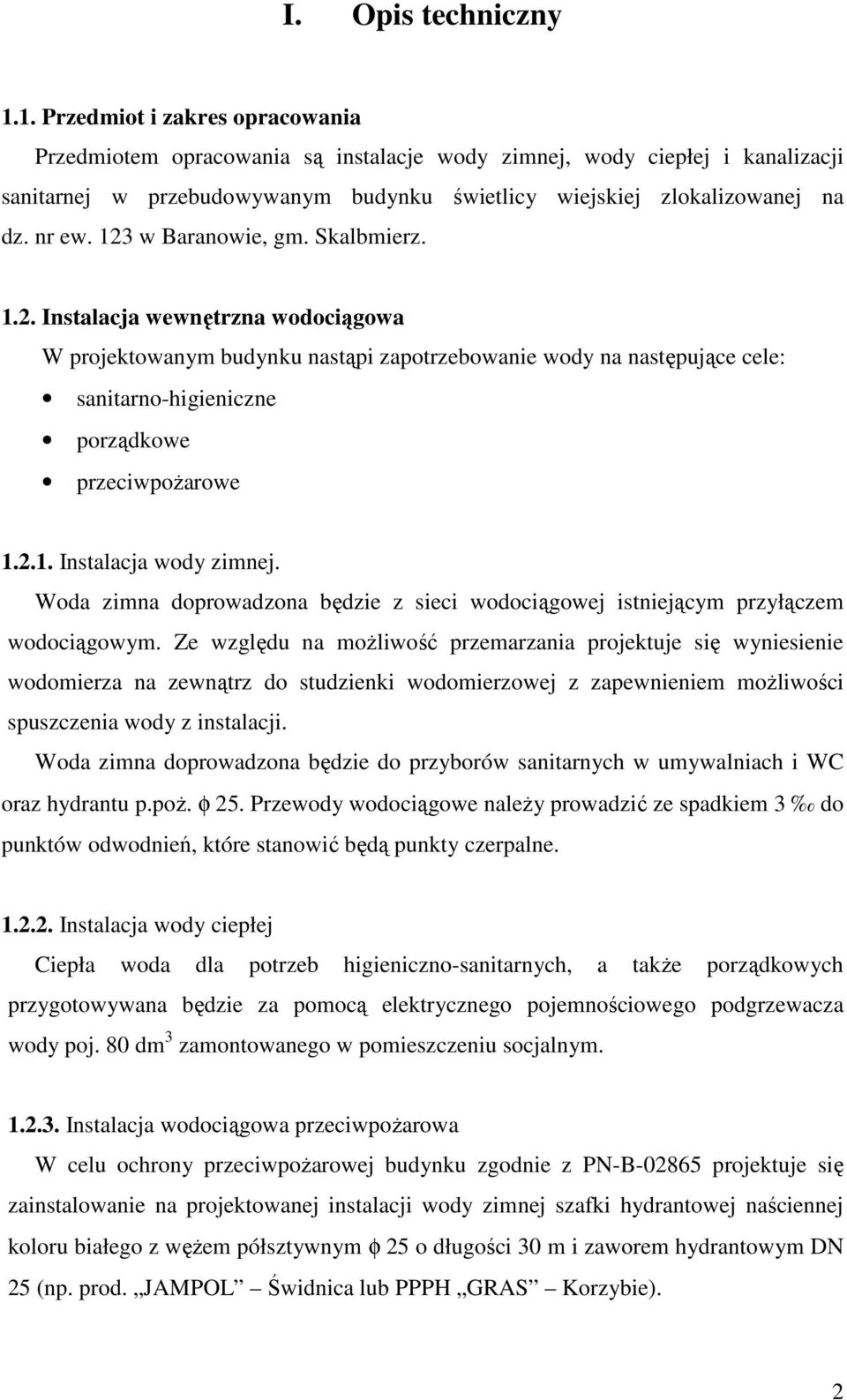 123 w Baranowie, gm. Skalbmierz. 1.2. Instalacja wewnętrzna wodociągowa W projektowanym budynku nastąpi zapotrzebowanie wody na następujące cele: sanitarno-higieniczne porządkowe przeciwpożarowe 1.2.1. Instalacja wody zimnej.