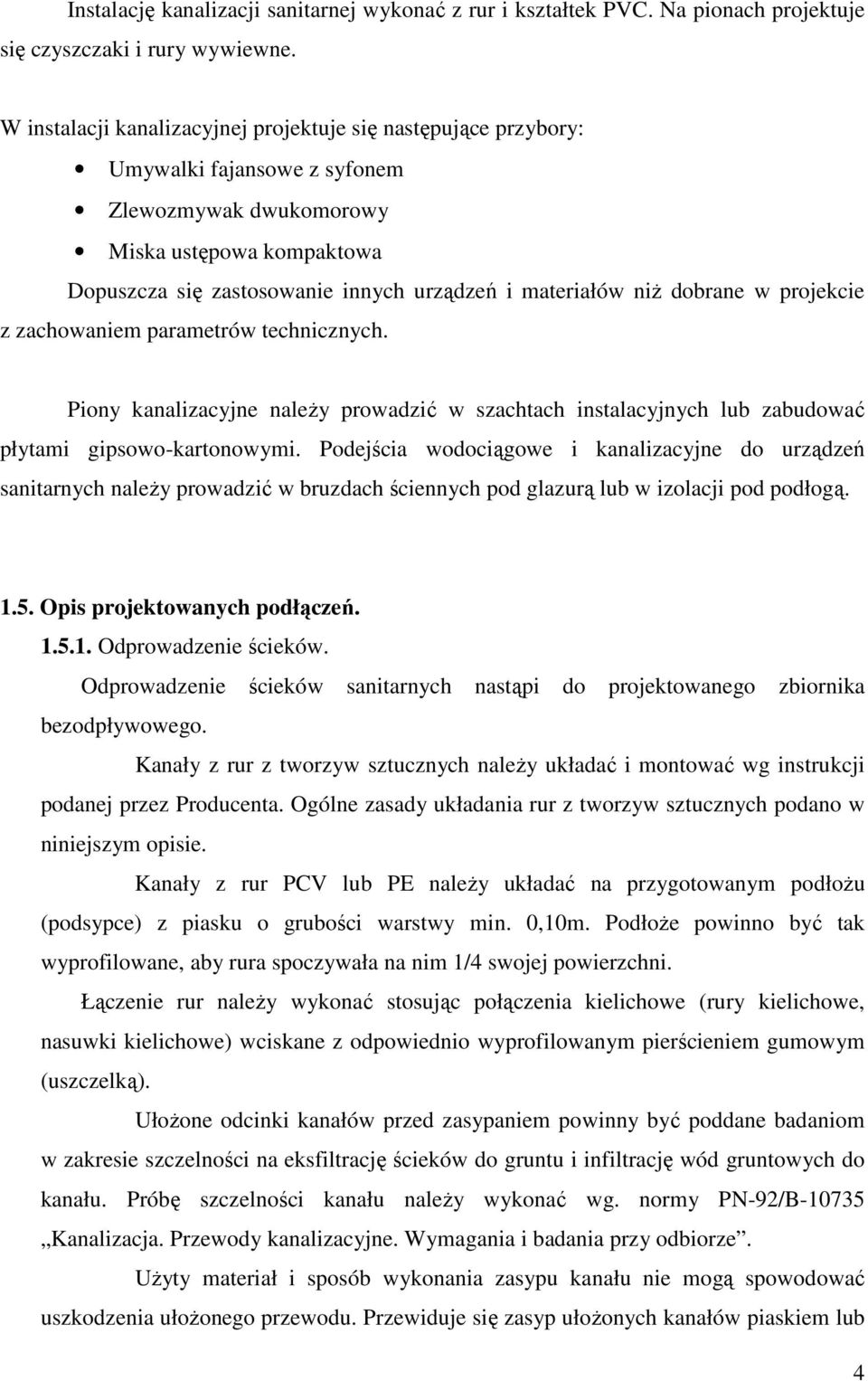 niż dobrane w projekcie z zachowaniem parametrów technicznych. Piony kanalizacyjne należy prowadzić w szachtach instalacyjnych lub zabudować płytami gipsowo-kartonowymi.