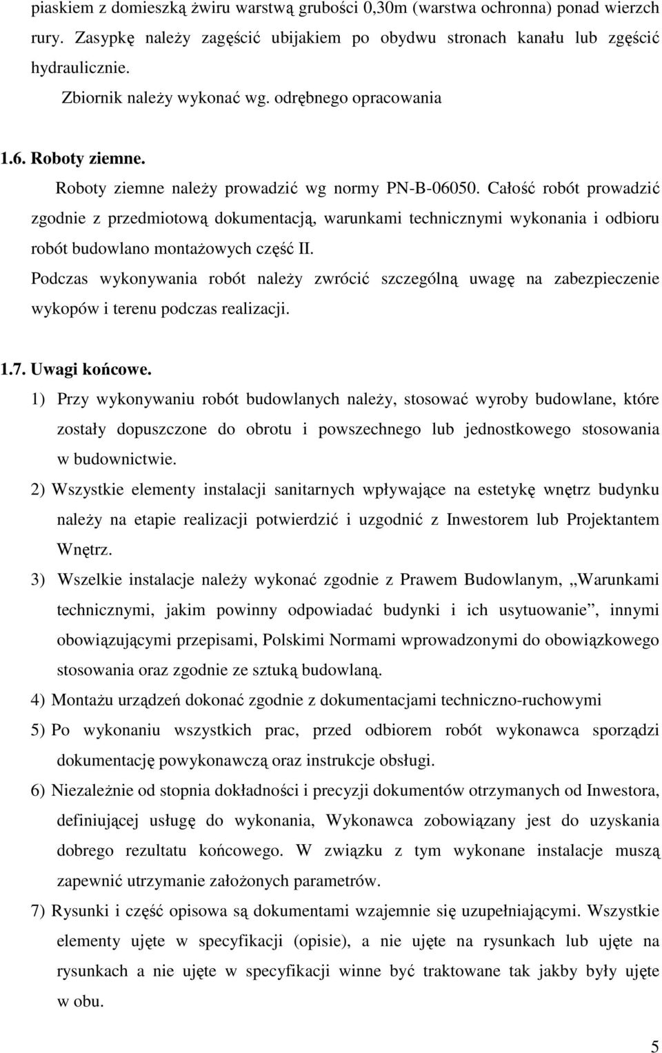 Całość robót prowadzić zgodnie z przedmiotową dokumentacją, warunkami technicznymi wykonania i odbioru robót budowlano montażowych część II.