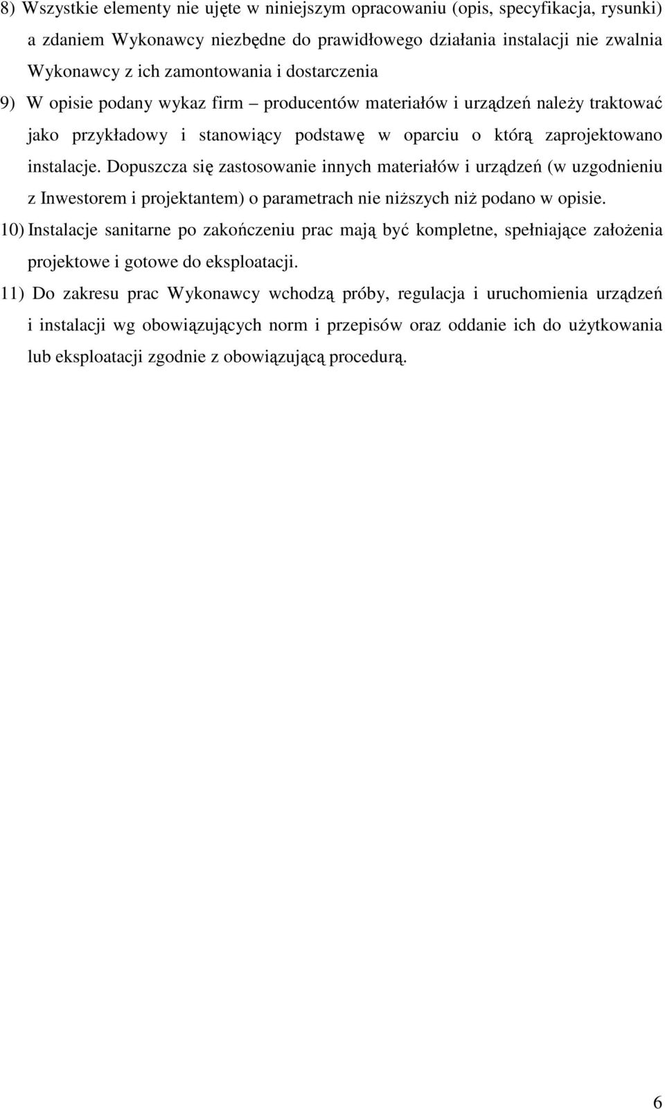 Dopuszcza się zastosowanie innych materiałów i urządzeń (w uzgodnieniu z Inwestorem i projektantem) o parametrach nie niższych niż podano w opisie.