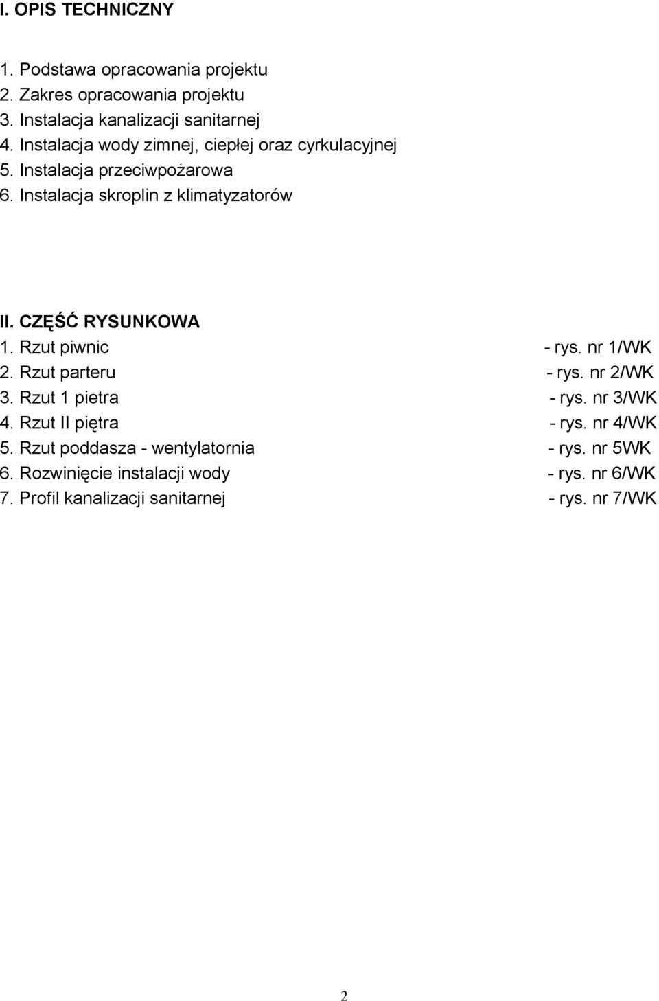 CZĘŚĆ RYSUNKOWA 1. Rzut piwnic - rys. nr 1/WK 2. Rzut parteru - rys. nr 2/WK 3. Rzut 1 pietra - rys. nr 3/WK 4. Rzut II piętra - rys.