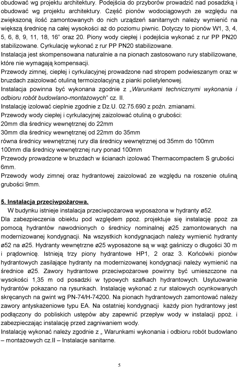 Dotyczy to pionów W1, 3, 4, 5, 6, 8, 9, 11, 18, 16 oraz 20. Piony wody ciepłej i podejścia wykonać z rur PP PN20 stabilizowane. Cyrkulację wykonać z rur PP PN20 stabilizowane.