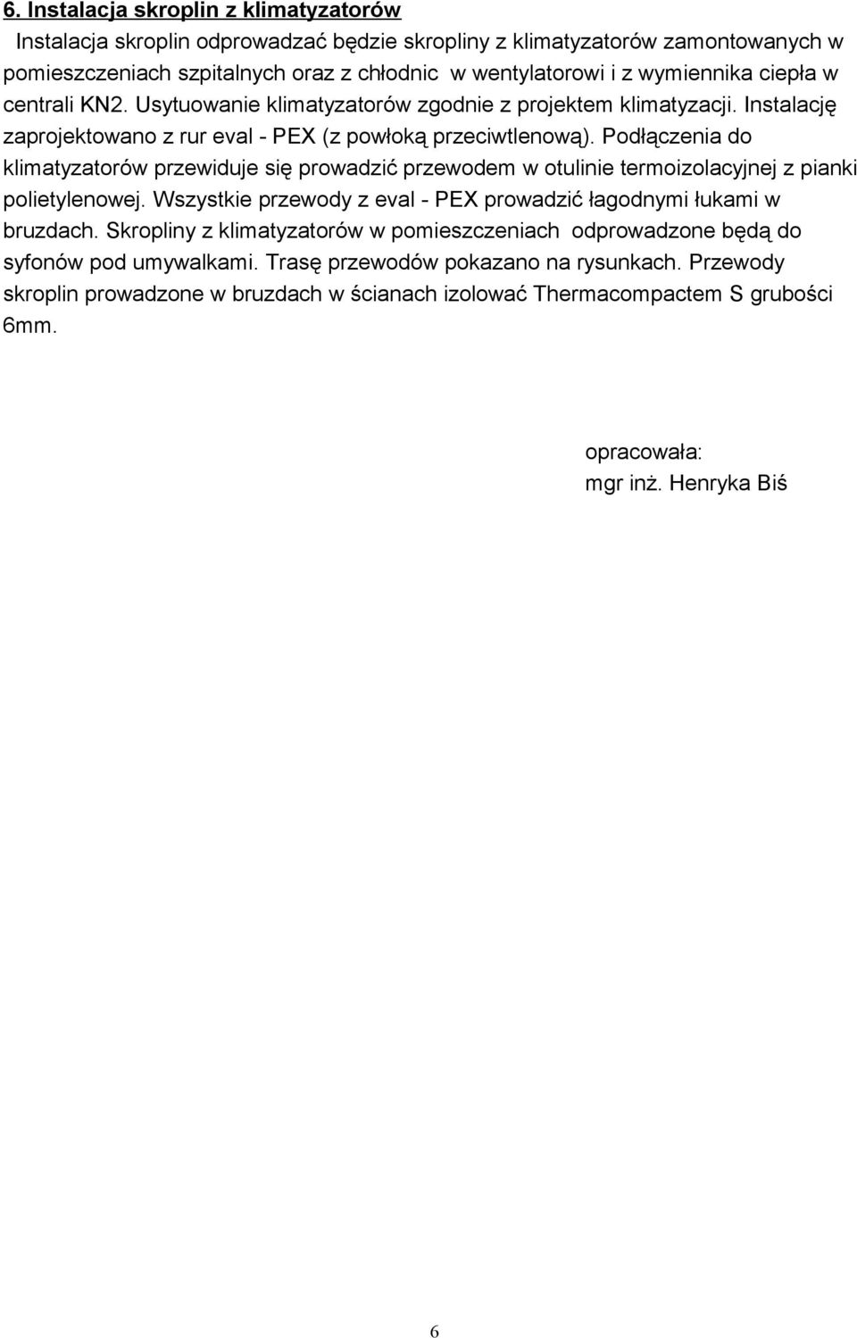 Podłączenia do klimatyzatorów przewiduje się prowadzić przewodem w otulinie termoizolacyjnej z pianki polietylenowej. Wszystkie przewody z eval - PEX prowadzić łagodnymi łukami w bruzdach.
