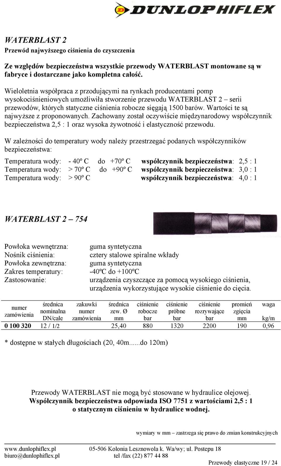 Wartości te są najwyższe z proponowanych. Zachowany został oczywiście międzynarodowy wspόłczynnik bezpieczeństwa 2,5 : 1 oraz wysoka żywotność i elastyczność przewodu.