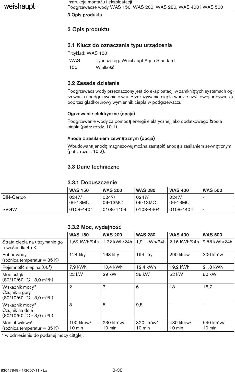 Przekazywanie ciepła wodzie użytkowej odbywa się poprzez gładkorurowy wymiennik ciepła w podgrzewaczu.