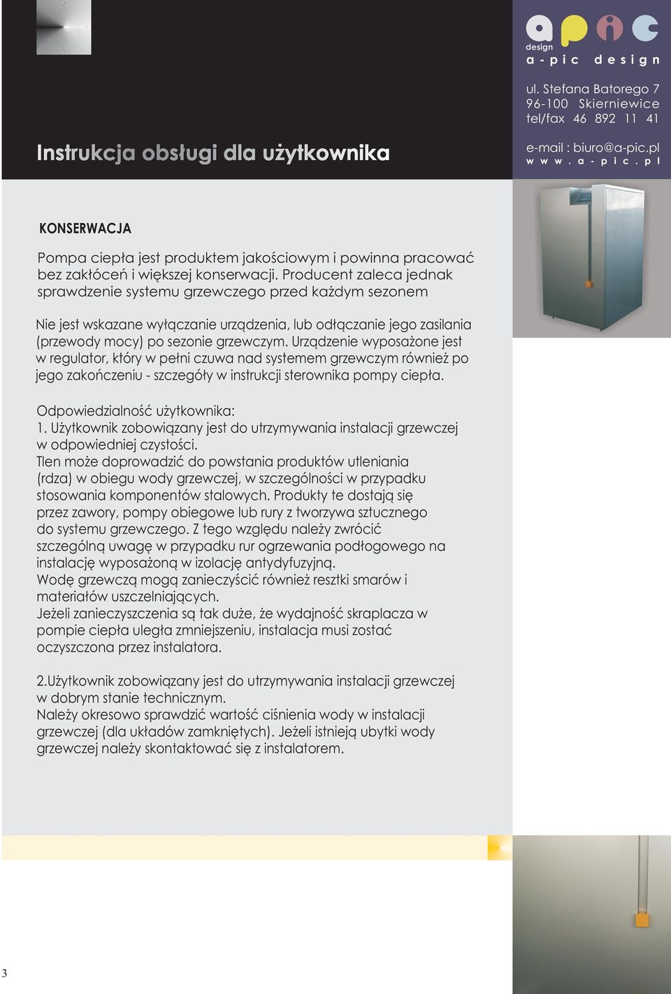 Urządzenie wyposażone jest w regulator, który w pełni czuwa nad systemem grzewczym również po jego zakończeniu - szczegóły w instrukcji sterownika pompy ciepła. Odpowiedzialność użytkownika:.