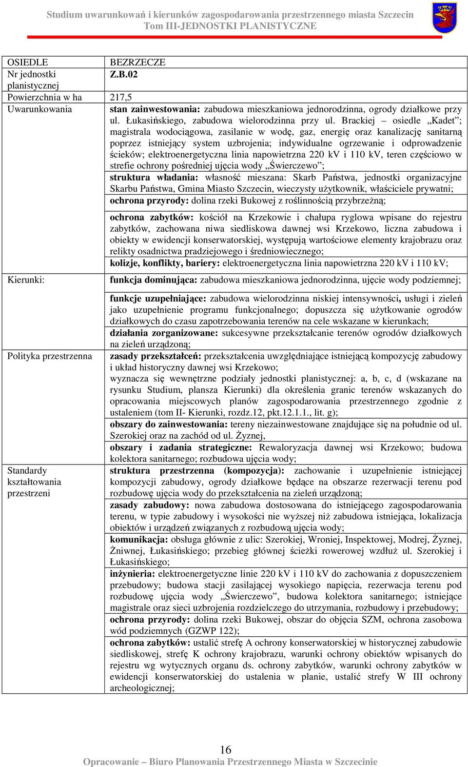 elektroenergetyczna linia napowietrzna 220 kv i 110 kv, teren częściowo w strefie ochrony pośredniej ujęcia wody Świerczewo ; struktura władania: własność mieszana: Skarb Państwa, jednostki