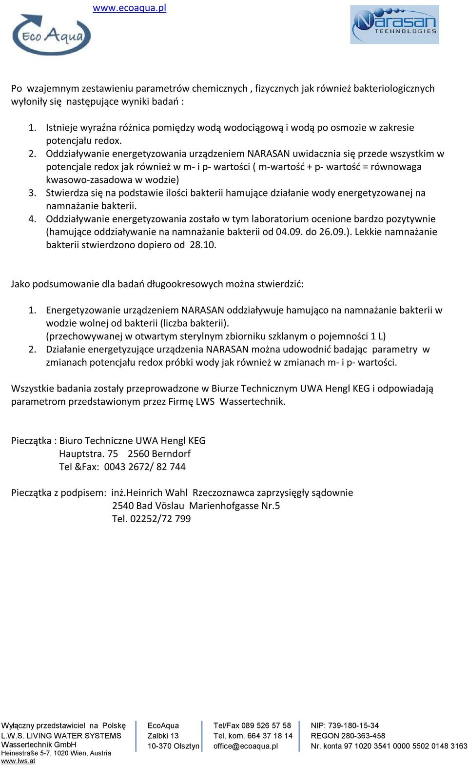 Oddziaływanie energetyzowania urządzeniem NARASAN uwidacznia się przede wszystkim w potencjale redox jak również w m- i p- wartości ( m-wartość + p- wartość = równowaga kwasowo-zasadowa w wodzie) 3.