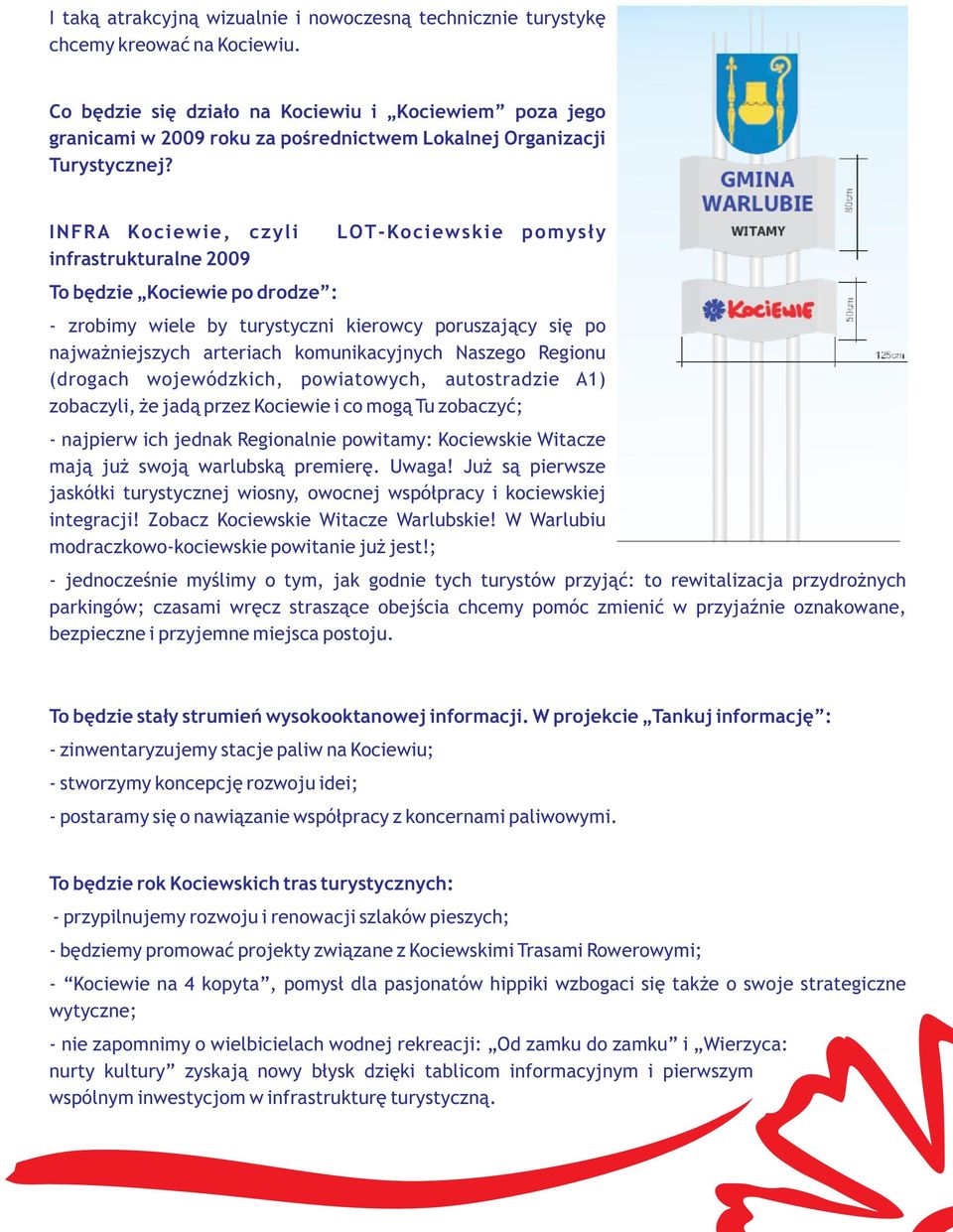 INFRA Kociewie, czyli LOT-Kociewskie pomysły infrastrukturalne 2009 To będzie Kociewie po drodze : - zrobimy wiele by turystyczni kierowcy poruszający się po najważniejszych arteriach komunikacyjnych