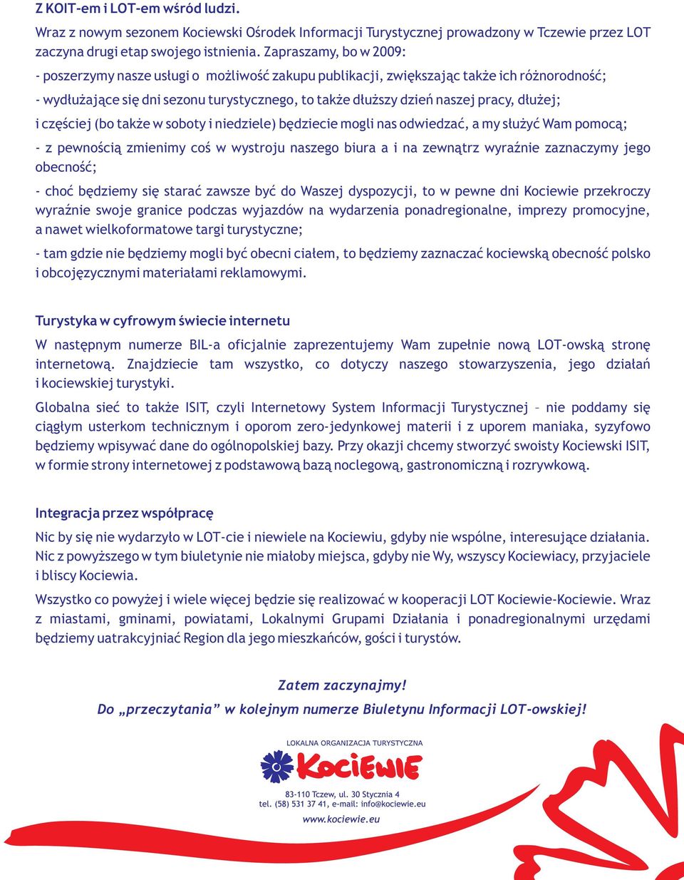 dłużej; i częściej (bo także w soboty i niedziele) będziecie mogli nas odwiedzać, a my służyć Wam pomocą; - z pewnością zmienimy coś w wystroju naszego biura a i na zewnątrz wyraźnie zaznaczymy jego