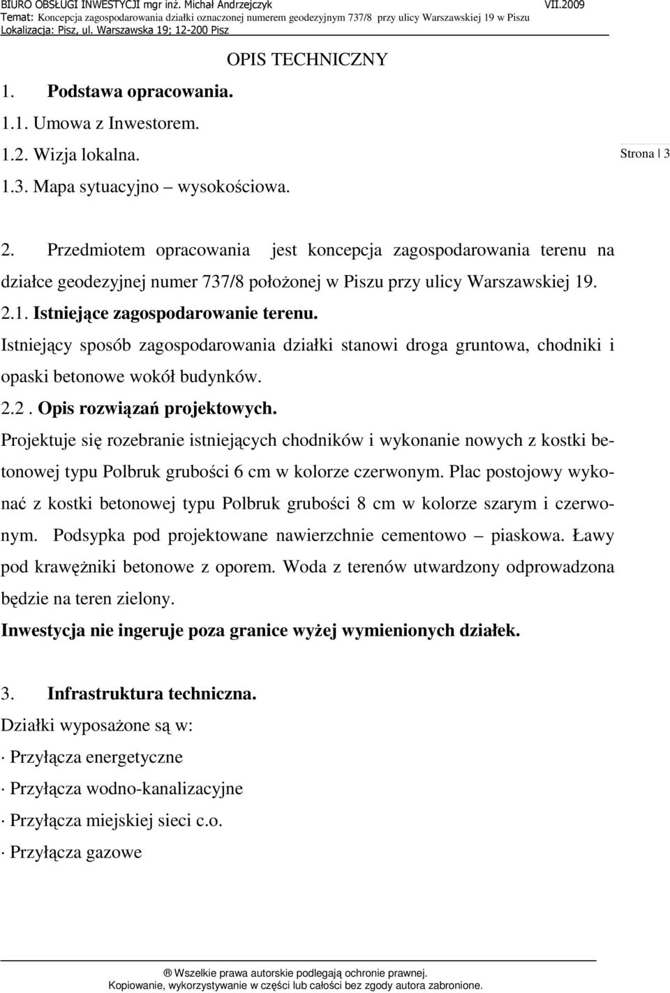 Istniejący sposób zagospodarowania działki stanowi droga gruntowa, chodniki i opaski betonowe wokół budynków. 2.2. Opis rozwiązań projektowych.