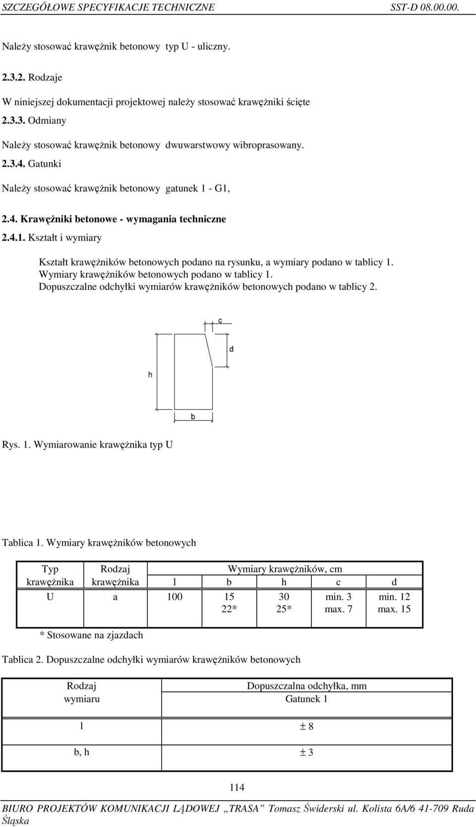 Wymiary krawężników betonowych podano w tablicy 1. Dopuszczalne odchyłki wymiarów krawężników betonowych podano w tablicy 2. Rys. 1. Wymiarowanie krawężnika typ U Tablica 1.