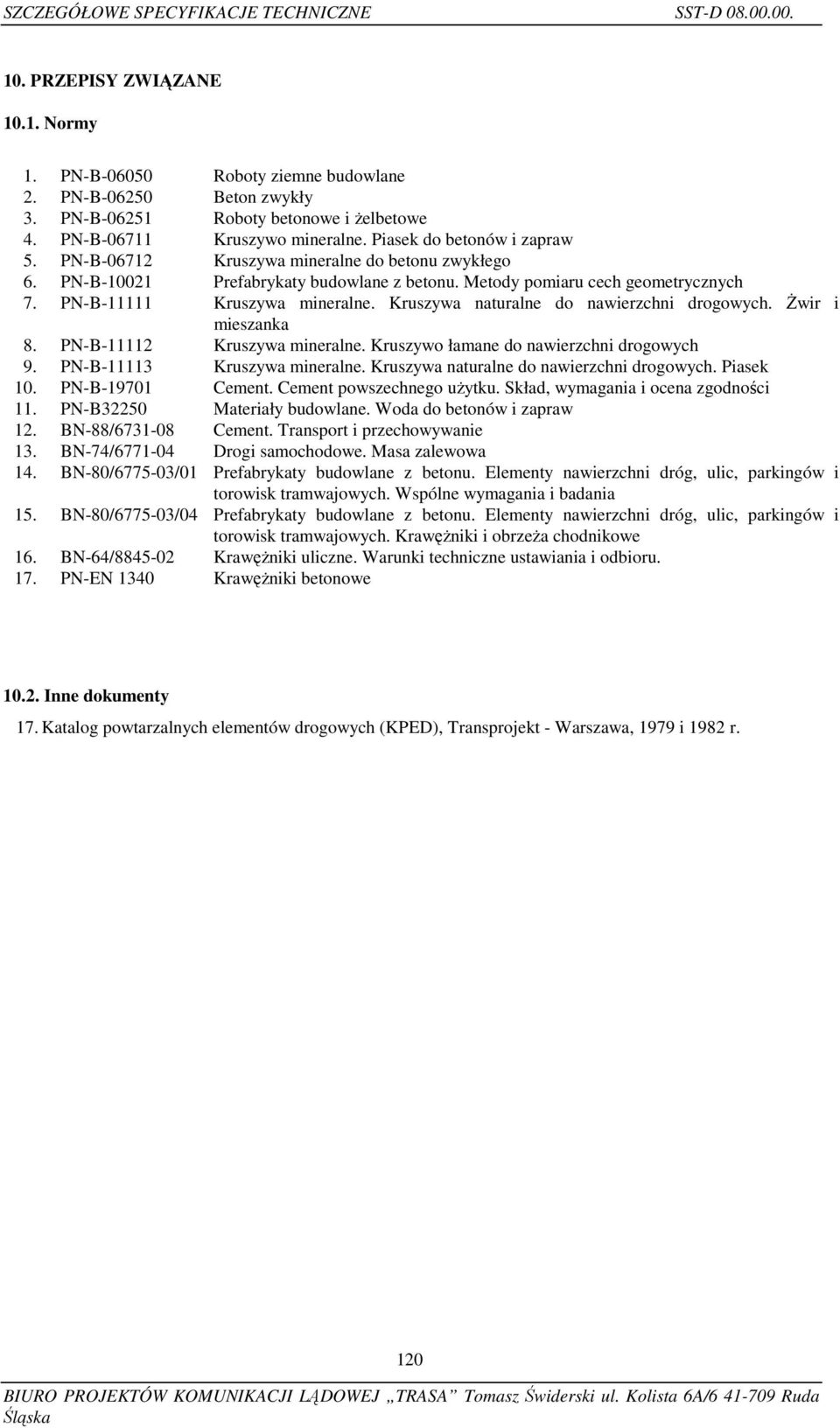 PN-B-11111 Kruszywa mineralne. Kruszywa naturalne do nawierzchni drogowych. Żwir i mieszanka 8. PN-B-11112 Kruszywa mineralne. Kruszywo łamane do nawierzchni drogowych 9.