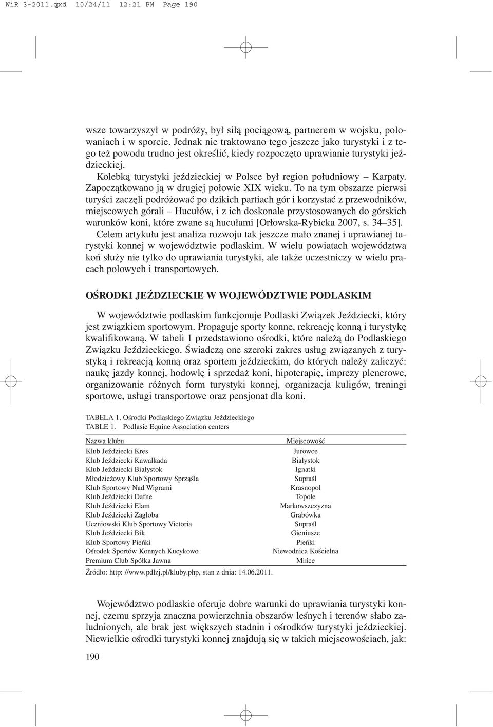 Kolebk¹ turystyki jeÿdzieckiej w Polsce by³ region po³udniowy Karpaty. Zapocz¹tkowano j¹ w drugiej po³owie XIX wieku.