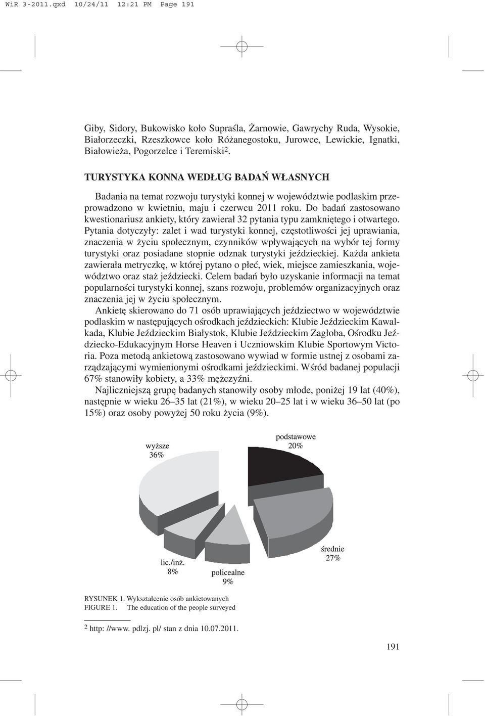 i Teremiski 2. TURYSTYKA KONNA WED UG BADAÑ W ASNYCH Badania na temat rozwoju turystyki konnej w województwie podlaskim przeprowadzono w kwietniu, maju i czerwcu 2011 roku.