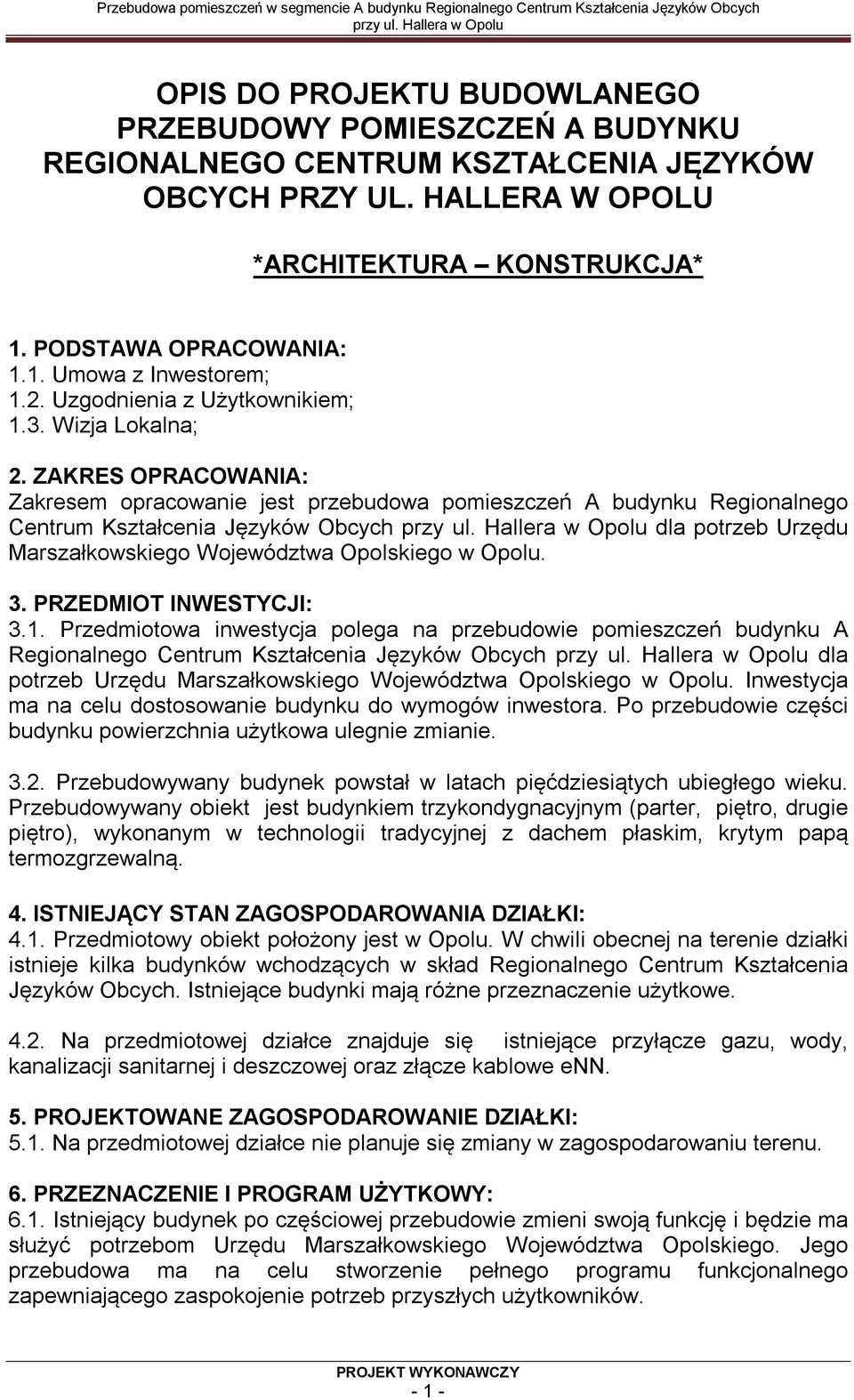 ZAKRES OPRACOWANIA: Zakresem opracowanie jest przebudowa pomieszczeń A budynku Regionalnego Centrum Kształcenia Języków Obcych dla potrzeb Urzędu Marszałkowskiego Województwa Opolskiego w Opolu. 3.