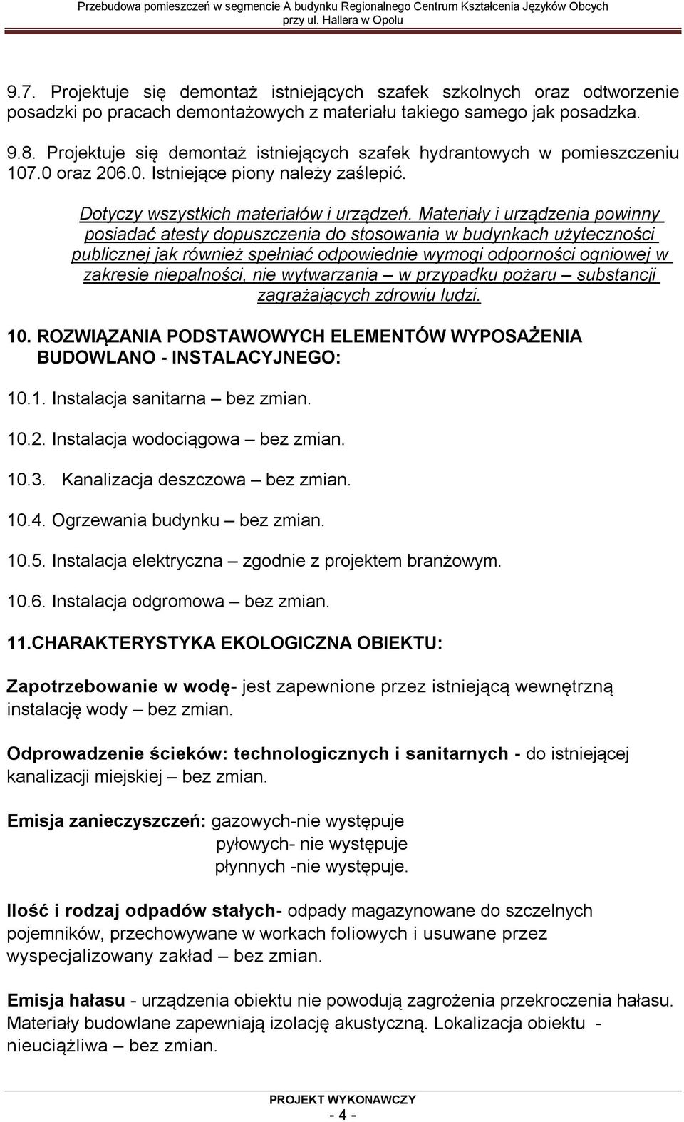 Materiały i urządzenia powinny posiadać atesty dopuszczenia do stosowania w budynkach użyteczności publicznej jak również spełniać odpowiednie wymogi odporności ogniowej w zakresie niepalności, nie