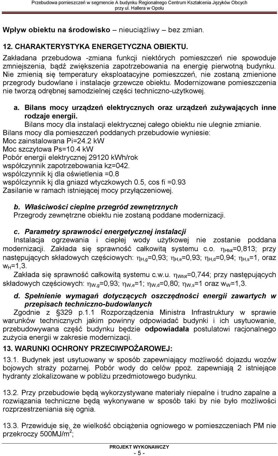 Nie zmienią się temperatury eksploatacyjne pomieszczeń, nie zostaną zmienione przegrody budowlane i instalacje grzewcze obiektu.