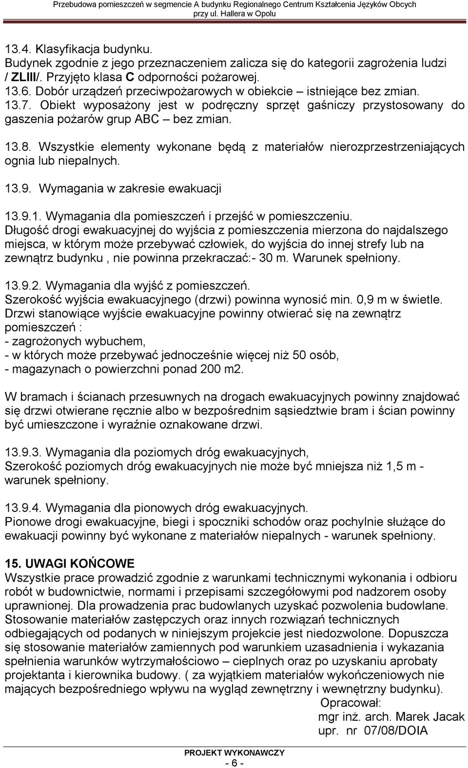 Wszystkie elementy wykonane będą z materiałów nierozprzestrzeniających ognia lub niepalnych. 13.9. Wymagania w zakresie ewakuacji 13.9.1. Wymagania dla pomieszczeń i przejść w pomieszczeniu.