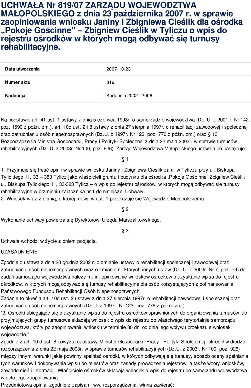 Data utworzenia 2007-10-23 Numer aktu 819 Kadencja Kadencja 2002-2006 Na podstawie art. 41 ust. 1 ustawy z dnia 5 czerwca 1998r. o samorządzie województwa (Dz. U. z 2001 r. Nr 142, poz. 1590 z późn.