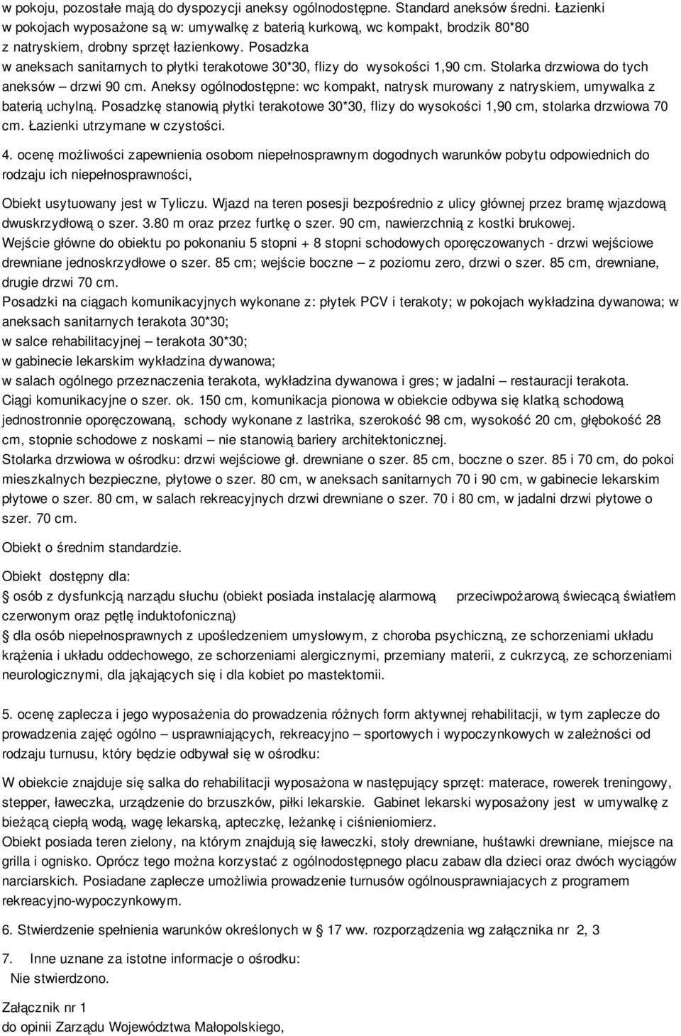 Posadzka w aneksach sanitarnych to płytki terakotowe 30*30, flizy do wysokości 1,90 cm. Stolarka drzwiowa do tych aneksów drzwi 90 cm.