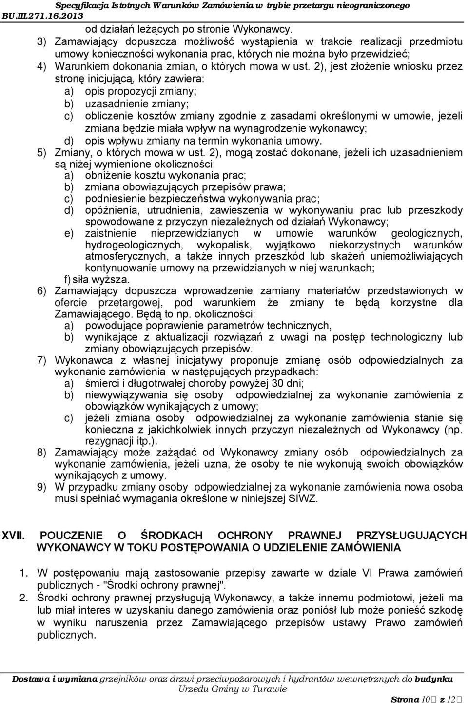ust. 2), jest złożenie wniosku przez stronę inicjującą, który zawiera: a) opis propozycji zmiany; b) uzasadnienie zmiany; c) obliczenie kosztów zmiany zgodnie z zasadami określonymi w umowie, jeżeli