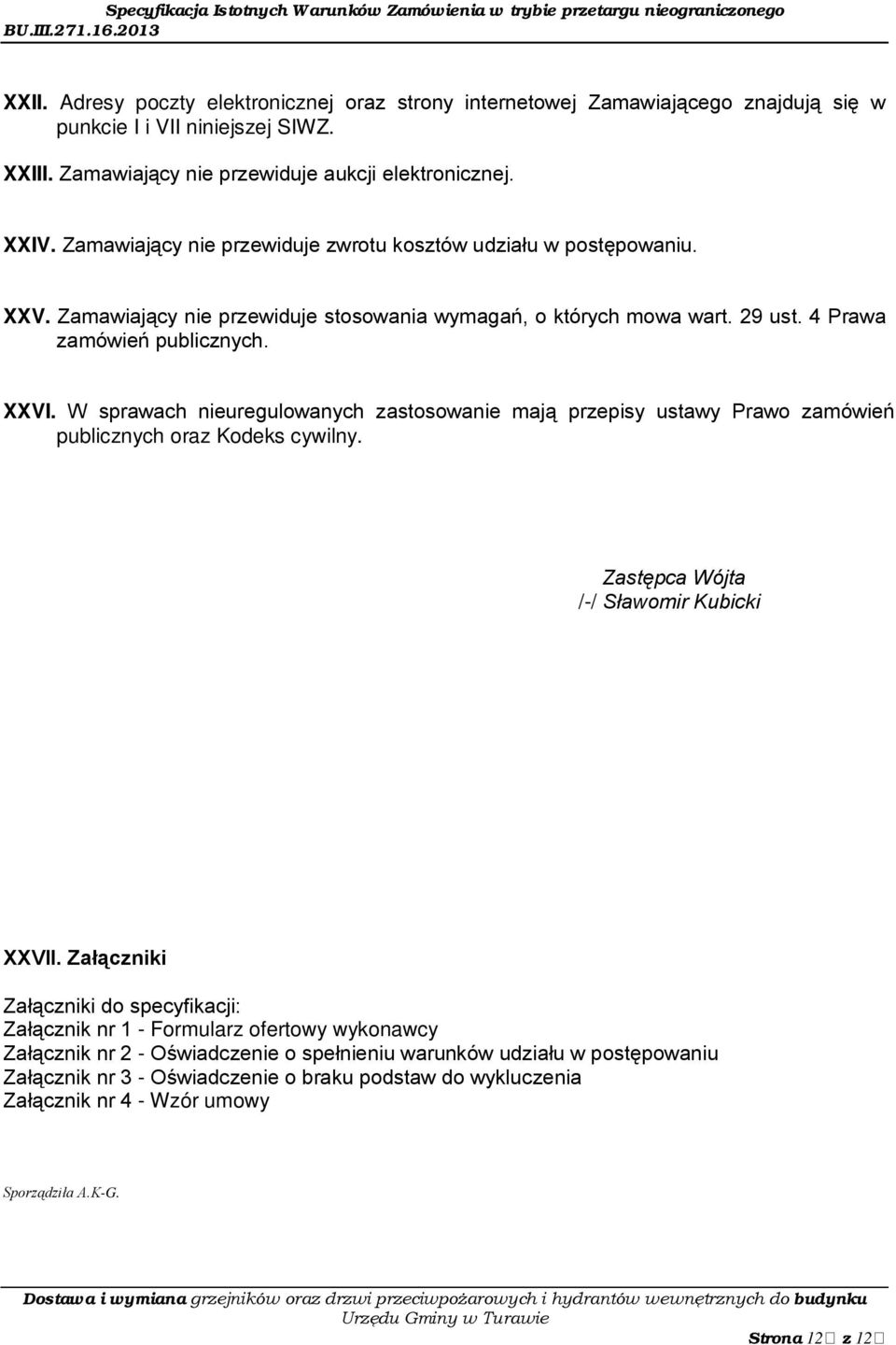 W sprawach nieuregulowanych zastosowanie mają przepisy ustawy Prawo zamówień publicznych oraz Kodeks cywilny. Zastępca Wójta /-/ Sławomir Kubicki XXVII.