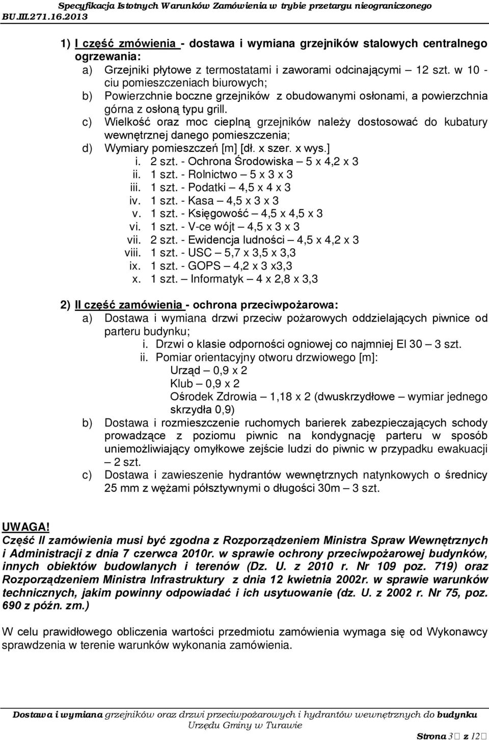 c) Wielkość oraz moc cieplną grzejników należy dostosować do kubatury wewnętrznej danego pomieszczenia; d) Wymiary pomieszczeń [m] [dł. x szer. x wys.] i. 2 szt. - Ochrona Środowiska 5 x 4,2 x 3 ii.