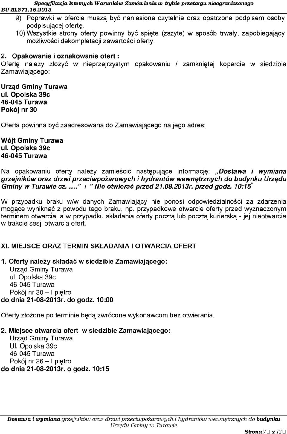 Opakowanie i oznakowanie ofert : Ofertę należy złożyć w nieprzejrzystym opakowaniu / zamkniętej kopercie w siedzibie Zamawiającego: Urząd Gminy Turawa ul.