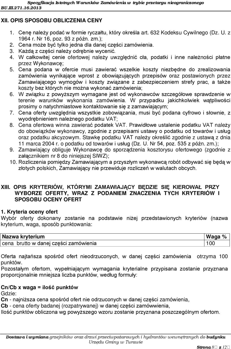 W całkowitej cenie ofertowej należy uwzględnić cła, podatki i inne należności płatne przez Wykonawcę; 5.