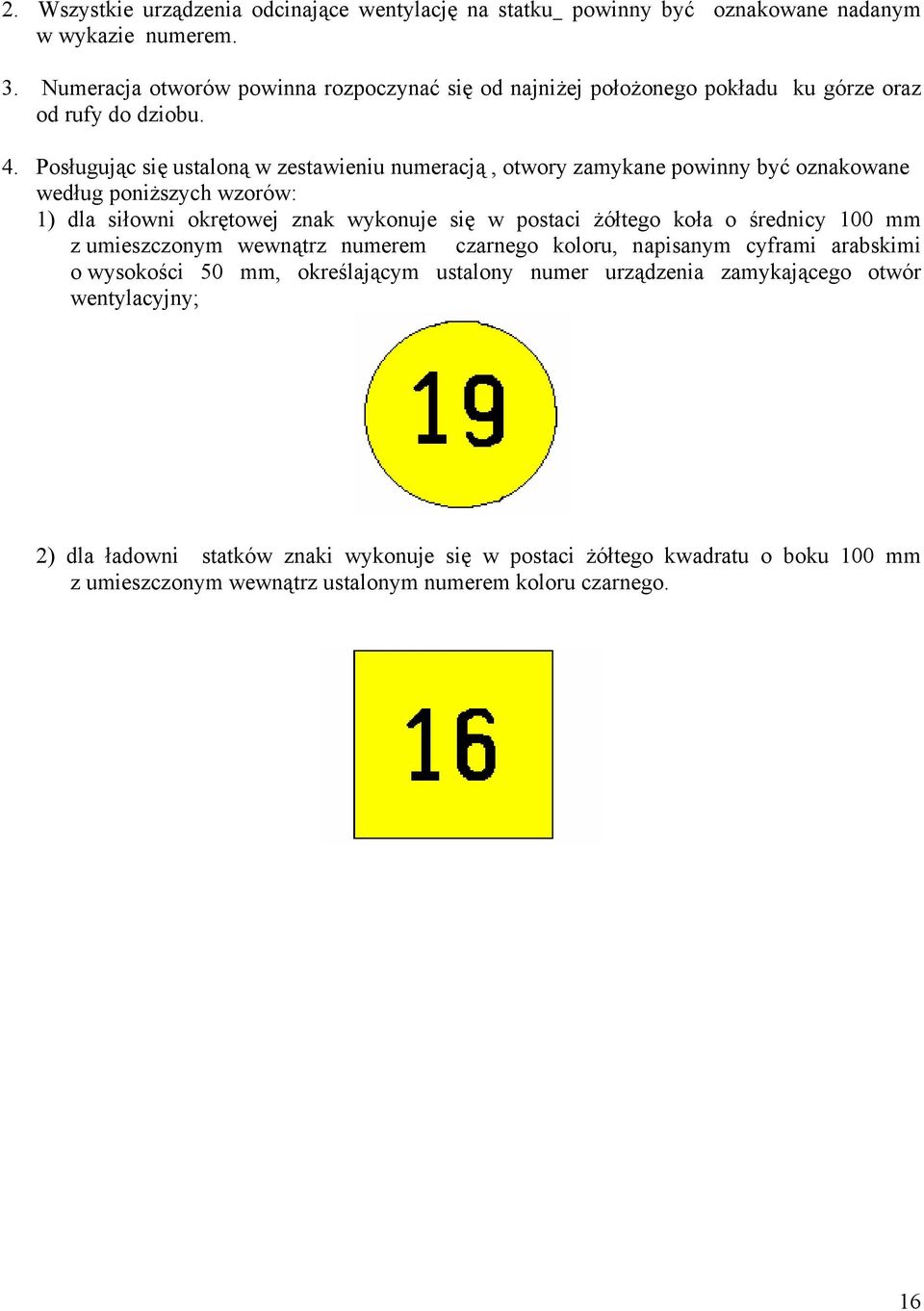 Posługując się ustaloną w zestawieniu numeracją, otwory zamykane powinny być oznakowane według poniższych wzorów: 1) dla siłowni okrętowej znak wykonuje się w postaci żółtego koła o