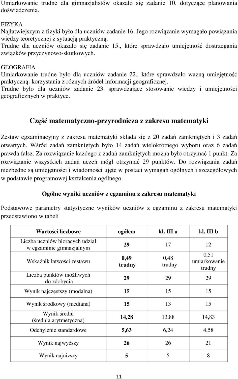 GEOGRAFIA Umiarkowanie trudne było dla uczniów zadanie 22., które sprawdzało ważną umiejętność praktyczną: korzystania z różnych źródeł informacji geograficznej. Trudne było dla uczniów zadanie 23.