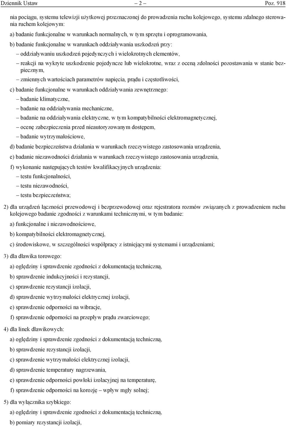 i oprogramowania, b) badanie funkcjonalne w warunkach oddziaływania uszkodzeń przy: oddziaływaniu uszkodzeń pojedynczych i wielokrotnych elementów, reakcji na wykryte uszkodzenie pojedyncze lub